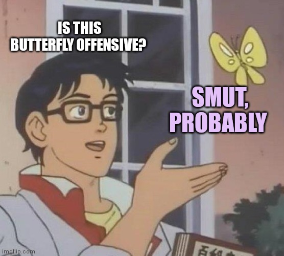 Is This A Pigeon Meme | IS THIS BUTTERFLY OFFENSIVE? SMUT, PROBABLY | image tagged in memes,is this a pigeon | made w/ Imgflip meme maker
