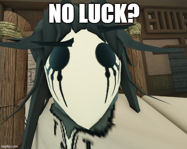 No Luck? | NO LUCK? | image tagged in deepwoken,roblox | made w/ Imgflip meme maker