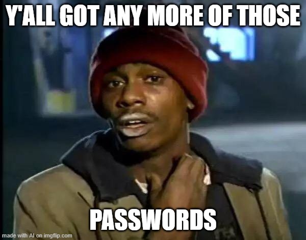 Y'all Got Any More Of That | Y'ALL GOT ANY MORE OF THOSE; PASSWORDS | image tagged in memes,y'all got any more of that | made w/ Imgflip meme maker