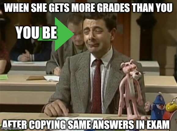 Examination | WHEN SHE GETS MORE GRADES THAN YOU; YOU BE; AFTER COPYING SAME ANSWERS IN EXAM | image tagged in mr bean during exam | made w/ Imgflip meme maker