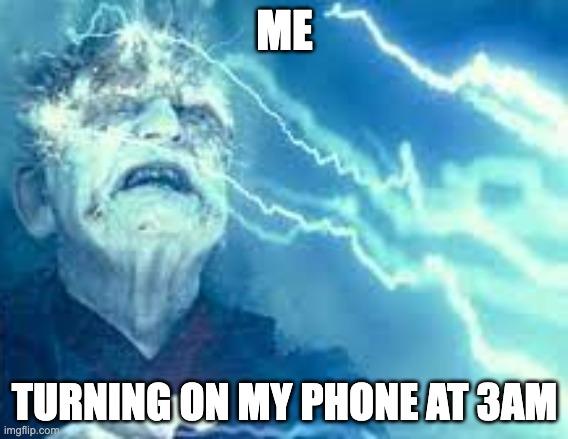 Me turning on my phone at 3am | ME; TURNING ON MY PHONE AT 3AM | image tagged in funny memes | made w/ Imgflip meme maker