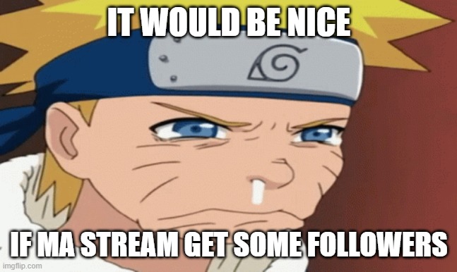https://imgflip.com/m/Sauce_Finders | IT WOULD BE NICE; IF MA STREAM GET SOME FOLLOWERS | image tagged in request | made w/ Imgflip meme maker