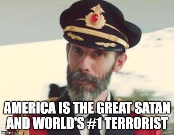 America Is The Great Satan And World's #1 Terrorist | AMERICA IS THE GREAT SATAN
AND WORLD'S #1 TERRORIST | image tagged in captain obvious,america,satan | made w/ Imgflip meme maker