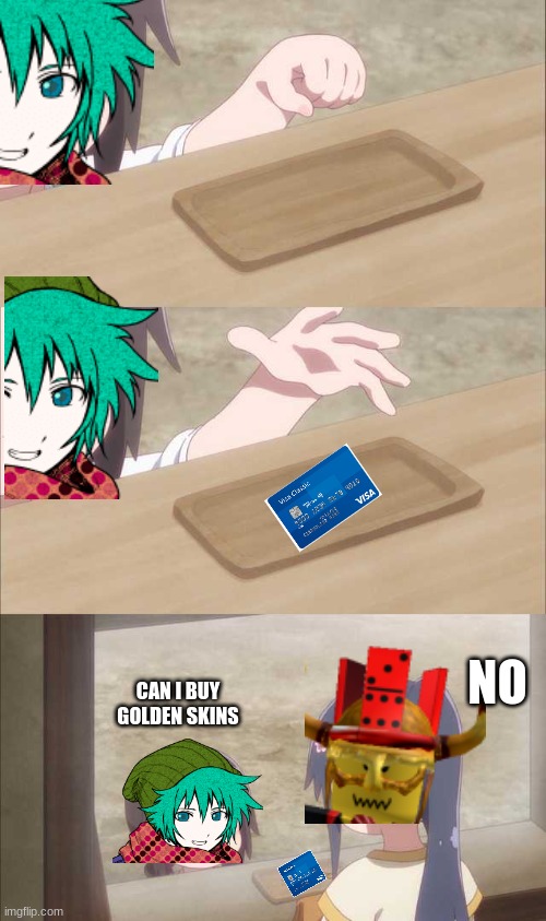 No | NO; CAN I BUY GOLDEN SKINS | image tagged in anime girl buying | made w/ Imgflip meme maker