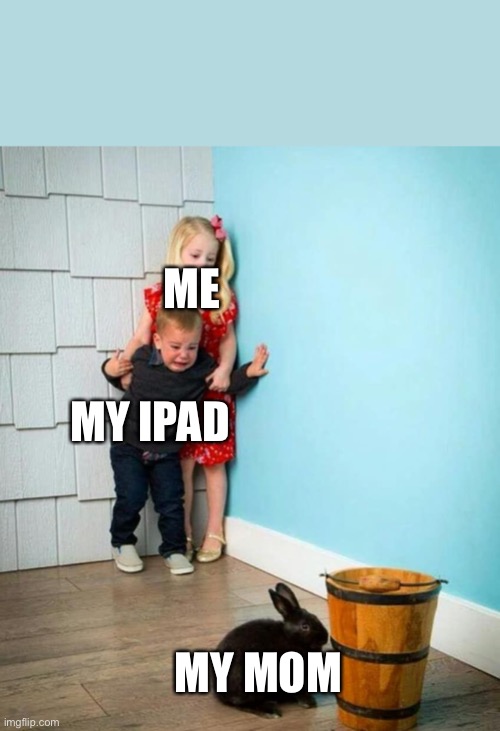 shh | ME; MY IPAD; MY MOM | image tagged in children scared of rabbit | made w/ Imgflip meme maker