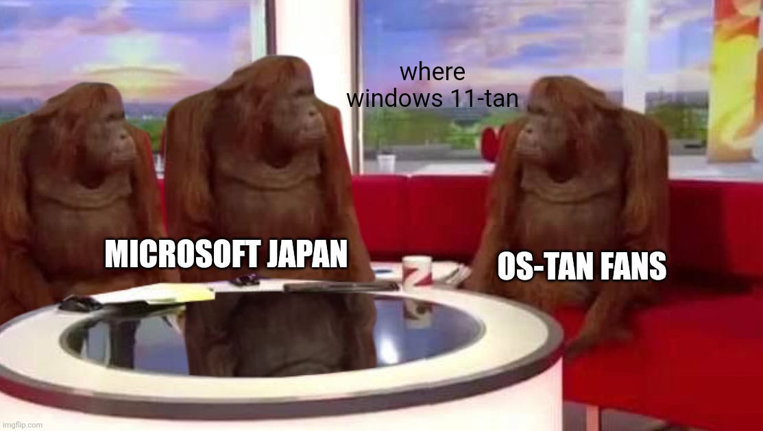 where monkey | where windows 11-tan; MICROSOFT JAPAN; OS-TAN FANS | image tagged in where monkey | made w/ Imgflip meme maker