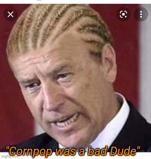 "Cornpop was a bad Dude" | made w/ Imgflip meme maker