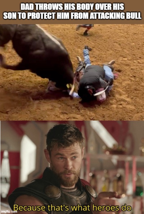 Hero Dad |  DAD THROWS HIS BODY OVER HIS SON TO PROTECT HIM FROM ATTACKING BULL | image tagged in that s what heroes do,memes,bull riding | made w/ Imgflip meme maker