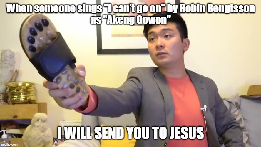 "I can't go on" is not about Loona's Gowon, so stop making fun of Gowon | When someone sings "I can't go on" by Robin Bengtsson
as "Akeng Gowon"; I WILL SEND YOU TO JESUS | image tagged in steven he i will send you to jesus | made w/ Imgflip meme maker