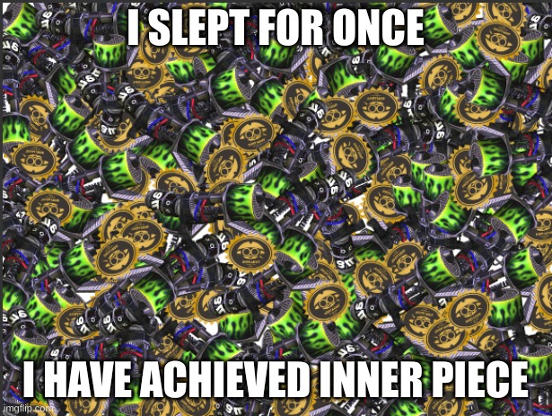 GRIM RANGE BLASTER!!!!! | I SLEPT FOR ONCE; I HAVE ACHIEVED INNER PIECE | image tagged in grim range blaster | made w/ Imgflip meme maker