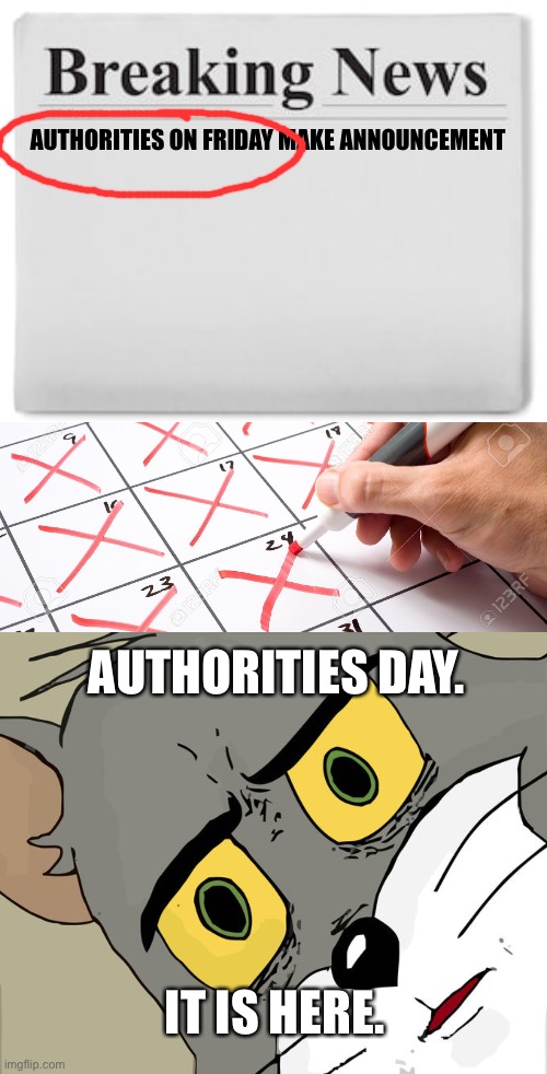 Authorities on Friday |  AUTHORITIES ON FRIDAY MAKE ANNOUNCEMENT; AUTHORITIES DAY. IT IS HERE. | image tagged in breaking news,calendar,memes,unsettled tom | made w/ Imgflip meme maker