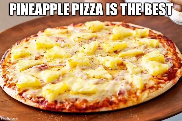Pineapple Pizza Intensifies | PINEAPPLE PIZZA IS THE BEST | image tagged in pineapple pizza intensifies | made w/ Imgflip meme maker