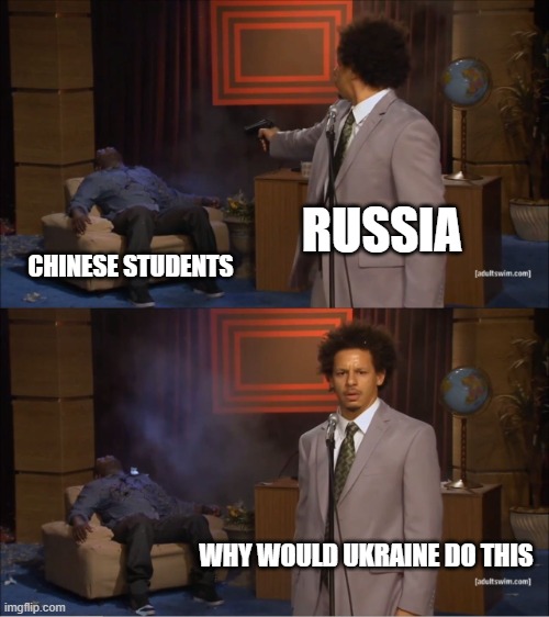 Who Killed Hannibal | RUSSIA; CHINESE STUDENTS; WHY WOULD UKRAINE DO THIS | image tagged in memes,who killed hannibal,AdviceAnimals | made w/ Imgflip meme maker