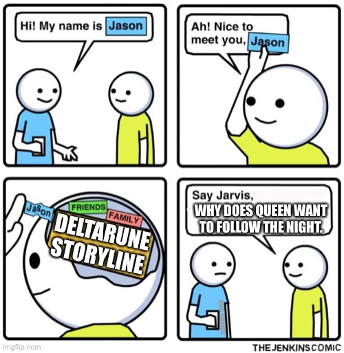 Smart name | WHY DOES QUEEN WANT TO FOLLOW THE NIGHT. DELTARUNE STORYLINE | image tagged in deltarune,true,funny | made w/ Imgflip meme maker