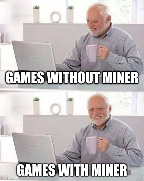 Hide the Pain Harold | GAMES WITHOUT MINER; GAMES WITH MINER | image tagged in memes,hide the pain harold | made w/ Imgflip meme maker