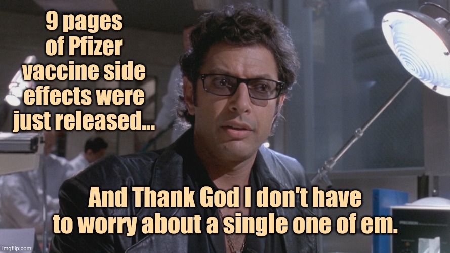 Don't have to worry about a single one. | 9 pages of Pfizer vaccine side effects were just released... And Thank God I don't have to worry about a single one of em. | image tagged in memes | made w/ Imgflip meme maker
