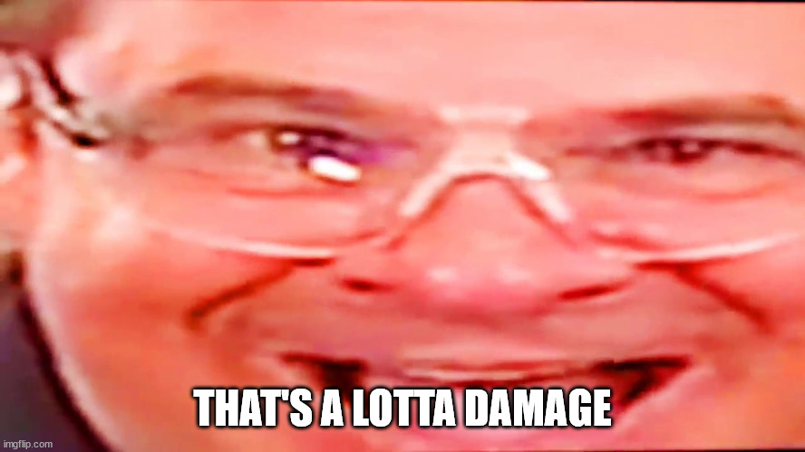 Deep fried phil swift | THAT'S A LOTTA DAMAGE | image tagged in deep fried phil swift | made w/ Imgflip meme maker
