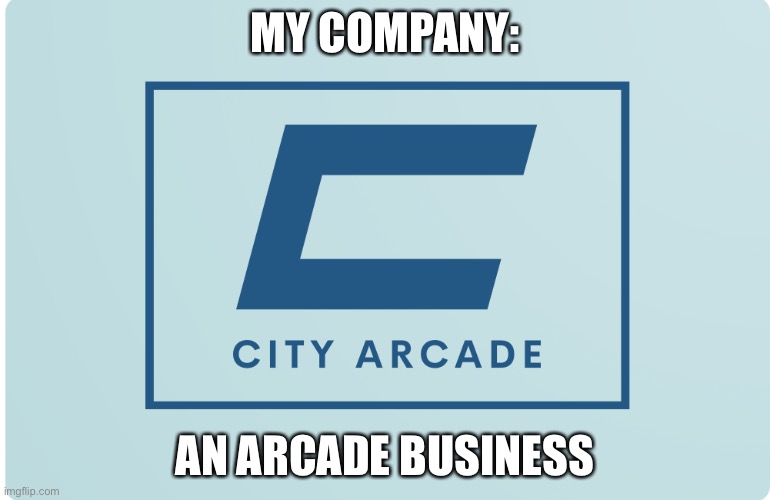 Anyone wanna buy? | MY COMPANY:; AN ARCADE BUSINESS | image tagged in city arcade | made w/ Imgflip meme maker