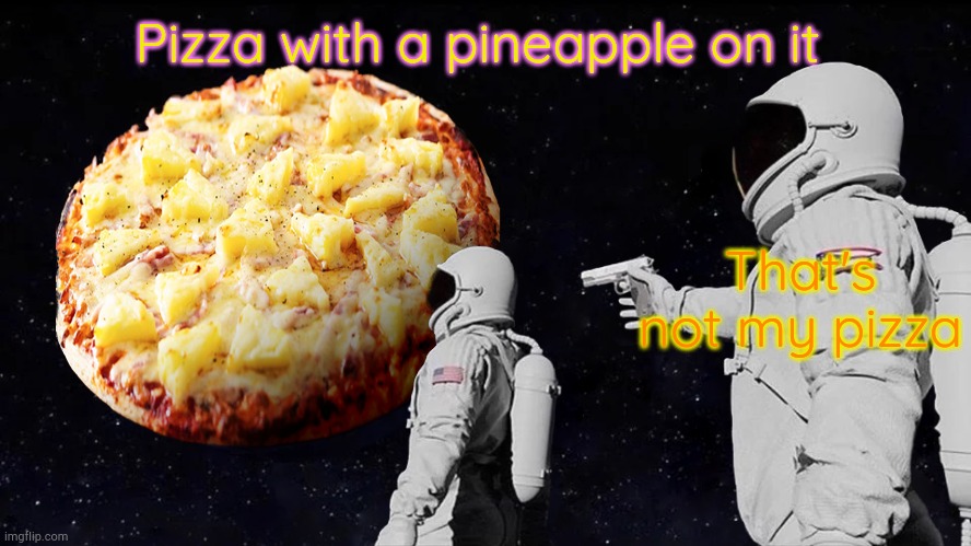 wait it's all pineapple pizza | Pizza with a pineapple on it That's not my pizza | image tagged in wait it's all pineapple pizza | made w/ Imgflip meme maker