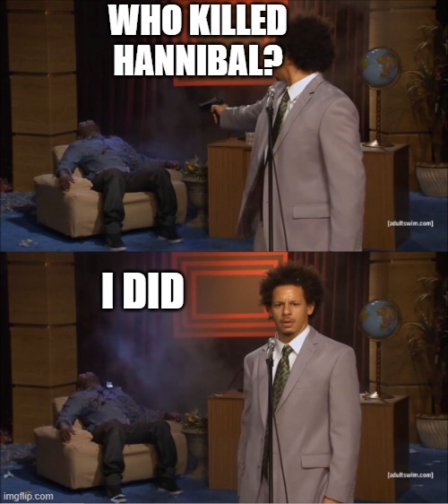 Who killed hannibal but he admits he did it. |  WHO KILLED HANNIBAL? I DID | image tagged in memes,who killed hannibal | made w/ Imgflip meme maker