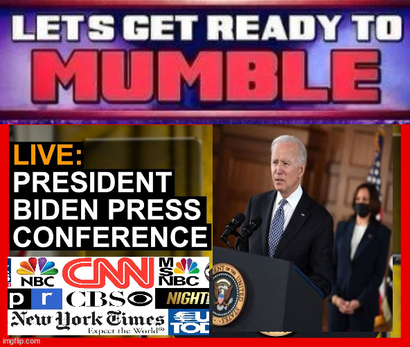 Biden's Press Conference...LETS get Ready to MUMBLE! | image tagged in mumbling press conference,democrats,biden,evil,selected | made w/ Imgflip meme maker