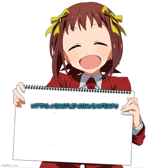 anime girl holding sign | HTTPS://IMGFLIP.COM/I/67EMPU | image tagged in anime girl holding sign | made w/ Imgflip meme maker