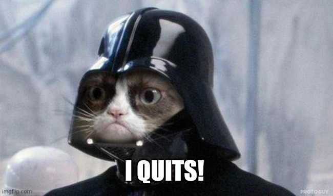 Grumpy Cat Star Wars Meme | I QUITS! | image tagged in memes,grumpy cat star wars,grumpy cat | made w/ Imgflip meme maker