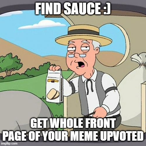 Pepperidge Farm Remembers | FIND SAUCE :); GET WHOLE FRONT PAGE OF YOUR MEME UPVOTED | image tagged in memes,pepperidge farm remembers | made w/ Imgflip meme maker
