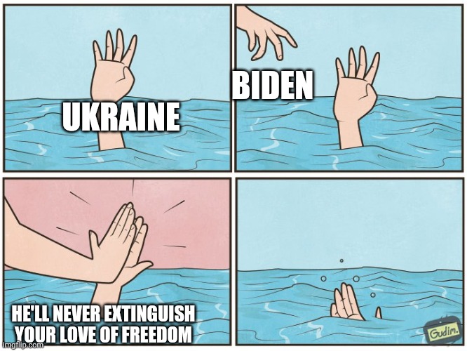 Thanks for the idea Ben | BIDEN; UKRAINE; HE'LL NEVER EXTINGUISH YOUR LOVE OF FREEDOM | image tagged in high five drown | made w/ Imgflip meme maker