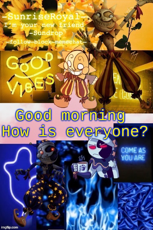 -SunriseRoyal-'s new announcement temp. Thanks, Doggowithwaffle! | Good morning 
How is everyone? | image tagged in -sunriseroyal-'s new announcement temp thanks doggowithwaffle | made w/ Imgflip meme maker