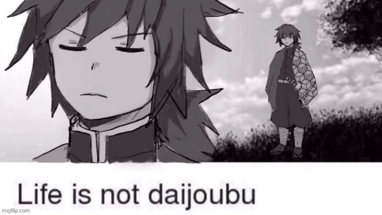 Life is not daijoubu | image tagged in life is not daijoubu,anime | made w/ Imgflip meme maker