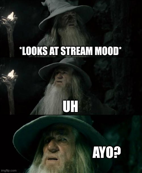 ayo?- | *LOOKS AT STREAM MOOD*; UH; AYO? | image tagged in confused gandalf,tf,stream mood | made w/ Imgflip meme maker