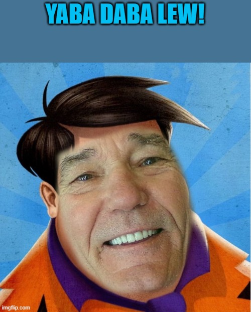 YABA DABA LEW! | made w/ Imgflip meme maker