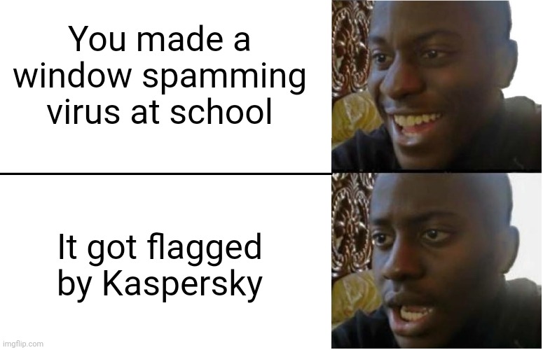 RIP Roger.exe |  You made a window spamming virus at school; It got flagged by Kaspersky | image tagged in disappointed black guy,virus,kaspersky,school meme,relatable | made w/ Imgflip meme maker
