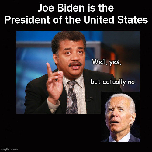 Joe Biden is the President | Joe Biden is the President of the United States | image tagged in well yes but actually no | made w/ Imgflip meme maker