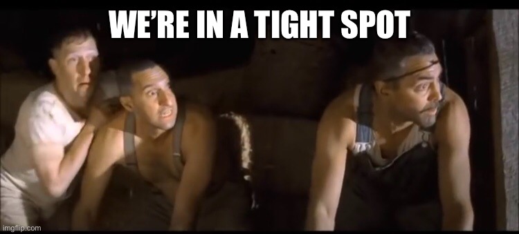 O Brother Where Art Thou | WE’RE IN A TIGHT SPOT | image tagged in meme | made w/ Imgflip meme maker