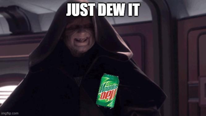 Emperor Palpatine with Moutain Dew | JUST DEW IT | image tagged in emperor palpatine with moutain dew | made w/ Imgflip meme maker