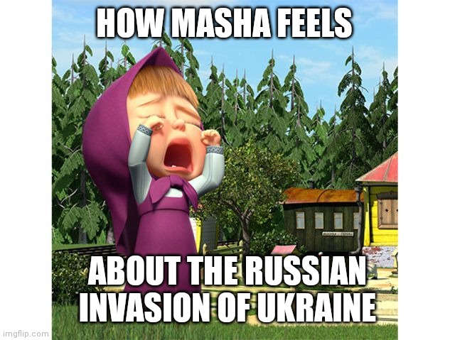This war made Masha cry | HOW MASHA FEELS; ABOUT THE RUSSIAN INVASION OF UKRAINE | image tagged in masha crying,memes,russia,ukraine,ukrainian lives matter | made w/ Imgflip meme maker
