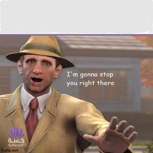 I'm going to stop you Right there | image tagged in i'm going to stop you right there | made w/ Imgflip meme maker