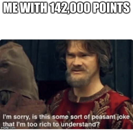 peasant joke | ME WITH 142,000 POINTS | image tagged in peasant joke | made w/ Imgflip meme maker