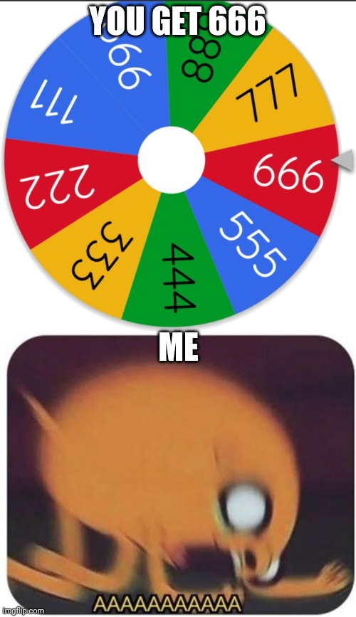 Pov:You got 666 | YOU GET 666; ME | image tagged in you get 666 | made w/ Imgflip meme maker