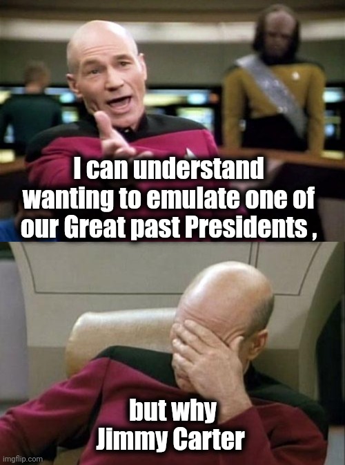 "It's Deja Vu all over again" - Yogi Berra | I can understand wanting to emulate one of our Great past Presidents , but why Jimmy Carter | image tagged in memes,captain picard facepalm,inflation,sell out,welcome aboard,world war 3 | made w/ Imgflip meme maker