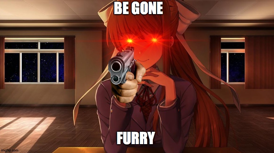 idk if this will work | BE GONE; FURRY | image tagged in monika,anti furry,ddlc | made w/ Imgflip meme maker