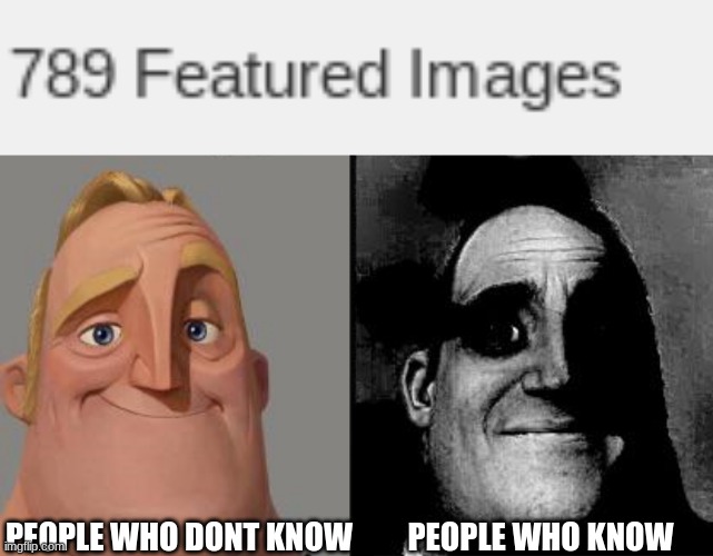 PEOPLE WHO DONT KNOW; PEOPLE WHO KNOW | image tagged in traumatized mr incredible | made w/ Imgflip meme maker