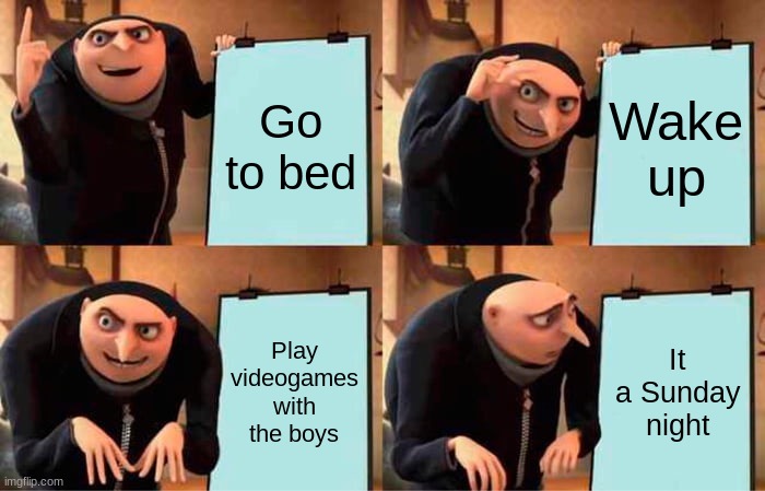 Sundays | Go to bed; Wake up; Play videogames with the boys; It a Sunday night | image tagged in memes,gru's plan | made w/ Imgflip meme maker