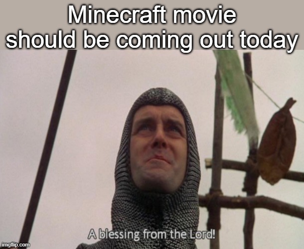Finally, something good in 2022 | Minecraft movie should be coming out today | image tagged in a blessing from the lord | made w/ Imgflip meme maker