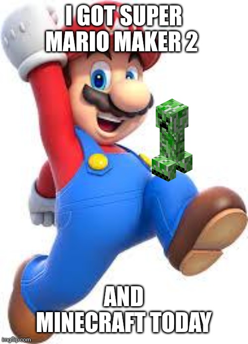 Its my birthday ?? ??? | I GOT SUPER MARIO MAKER 2; AND MINECRAFT TODAY | image tagged in mario | made w/ Imgflip meme maker