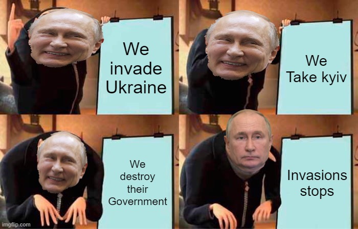 Gru's Plan | We invade Ukraine; We Take kyiv; We destroy their Government; Invasions stops | image tagged in memes,gru's plan | made w/ Imgflip meme maker