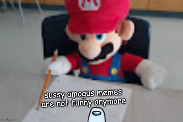 Mario writing facts | sussy amogus memes are not funny anymore | image tagged in mario writing facts | made w/ Imgflip meme maker