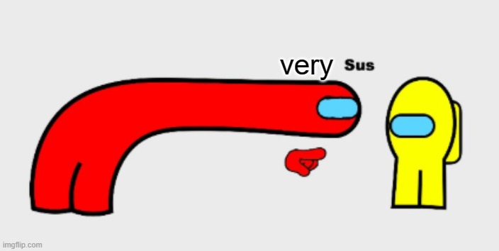 Sus | very | image tagged in sus | made w/ Imgflip meme maker